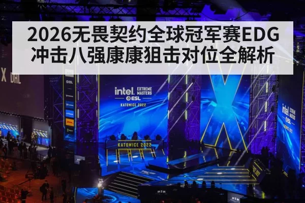 2026无畏契约全球冠军赛EDG冲击八强康康狙击对位全解析